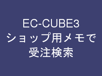 ショップ用メモで受注検索 for EC-CUBE3