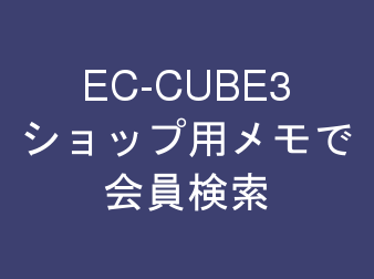 ショップ用メモで会員検索 for EC-CUBE3