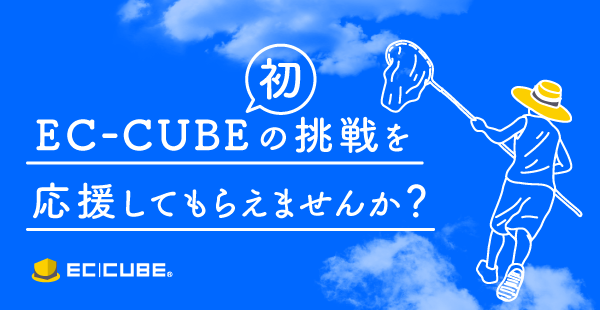 EC-CUBE初の挑戦を応援してもらえませんか?