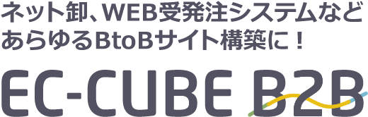 ネット卸、WEB受発注システムなど、あらゆるBtoBサイト構築に！[ EC-CUBE B2B ]