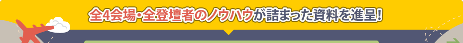 来場者
全員に、全5会場・全登壇者のノウハウが詰まった資料を進呈！