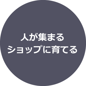 人が集まるショップに育てる