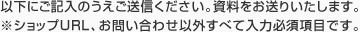 以下にご記入のうえご送信ください。資料をお送りいたします。※お問い合わせ以外すべて入力必須項目です。
