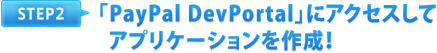 STEP2 「PayPal DevPortal」にアクセスしてアプリケーションを作成!