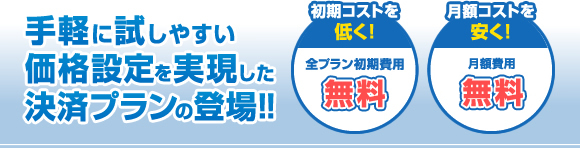 手軽に試しやすい価格設定を実現した決済プランの登場!!