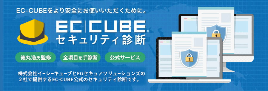 EC-CUBEをより安全にお使いいただくために。[EC-CUBEセキュリティ診断] 株式会社イーシーキューブとEGセキュアソリューションズの2社で提供する、EC-CUBE公式のセキュリティ診断です。