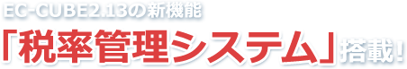 EC-CUBE2.13の新機能「税率管理システム」搭載!